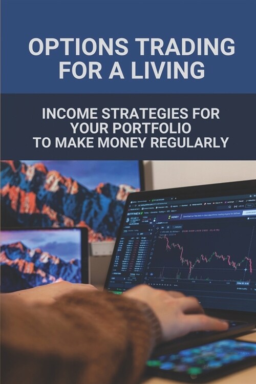 Options Trading For A Living: Income Strategies For Your Portfolio To Make Money Regularly: Basic Options Strategies (Paperback)