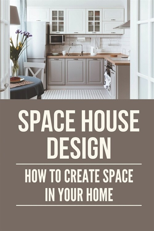 Space House Design: How To Create Space In Your Home: No-Nonsense Home Organization Plan (Paperback)