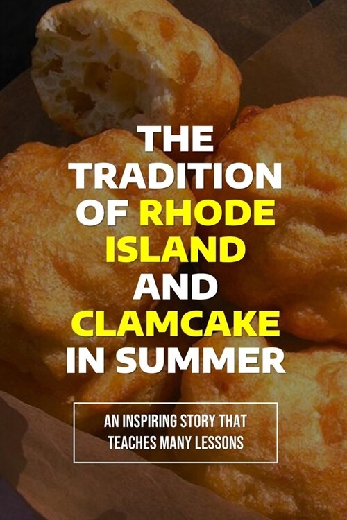 The Tradition Of Rhode Island And Clamcake In Summer: An Inspiring Story That Teaches Many Lessons: The Joys Of Eating Clamcake In Summer In Rhode Isl (Paperback)