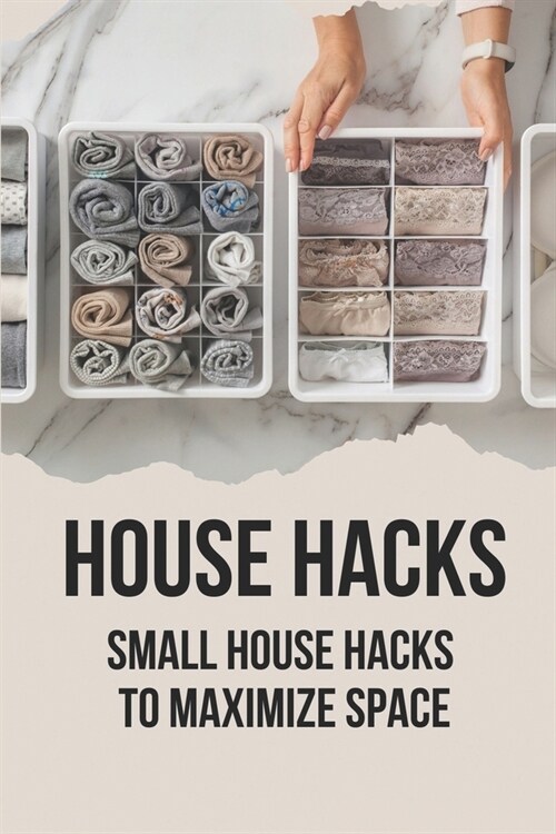 House Hacks: Small House Hacks To Maximize Space: No-Nonsense Home Organization (Paperback)