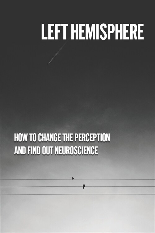 Left Hemisphere: How To Change The Perception And Find Out Neuroscience: Learn About The Universe (Paperback)