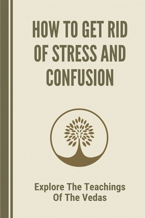How To Get Rid Of Stress And Confusion: Explore The Teachings Of The Vedas: Live Long Happy Life (Paperback)