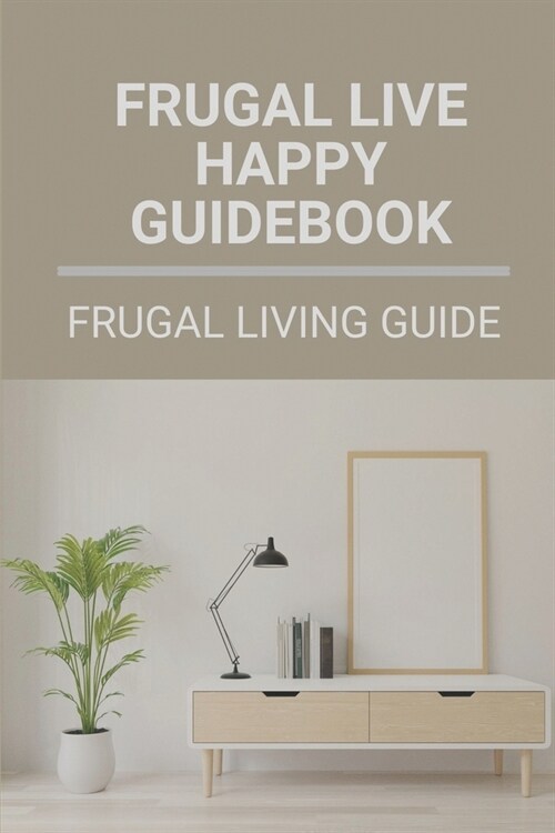 Frugal Live Happy Guidebook: Frugal Living Guide: Frugal Living And Happy (Paperback)