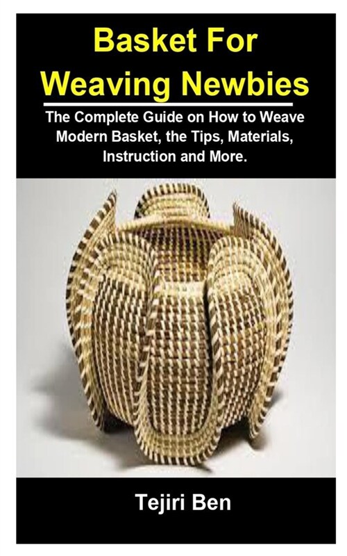 Basket For Weaving Newbies: Basket Weaving For Newbies: The Complete Guide On How To Weave Modern Basket, The Tips, Materials, Instruction and Mor (Paperback)