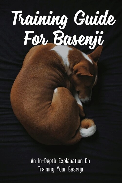 Training Guide For Basenji: An In-Depth Explanation On Training Your Basenji: Basenji Nutrition Tips (Paperback)