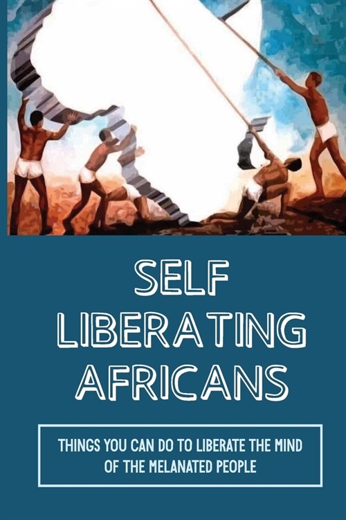 Self Liberating Africans: Things You Can Do To Liberate The Mind Of The Melanated People: Chakra System (Paperback)