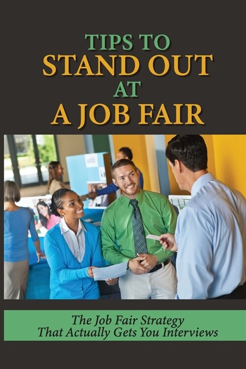 Tips To Stand Out At A Job Fair: The Job Fair Strategy That Actually Gets You Interviews: Definition Of Career Fair (Paperback)