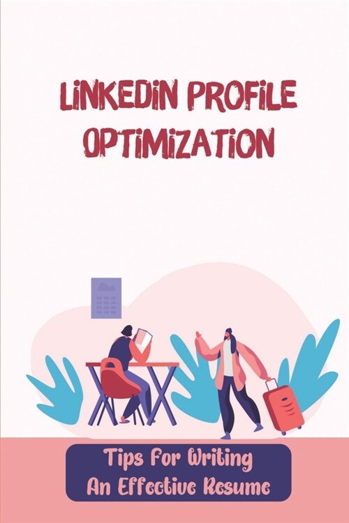Linkedin Profile Optimization: Tips For Writing An Effective Resume: Prepare For Interview Companies (Paperback)