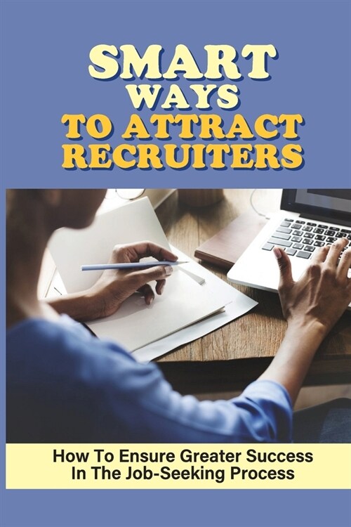 Smart Ways To Attract Recruiters: How To Ensure Greater Success In The Job-Seeking Process: Job Search (Paperback)