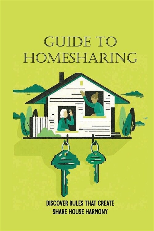 Guide To Homesharing: Discover Rules That Create Share House Harmony: Significantly Increase Your Income (Paperback)