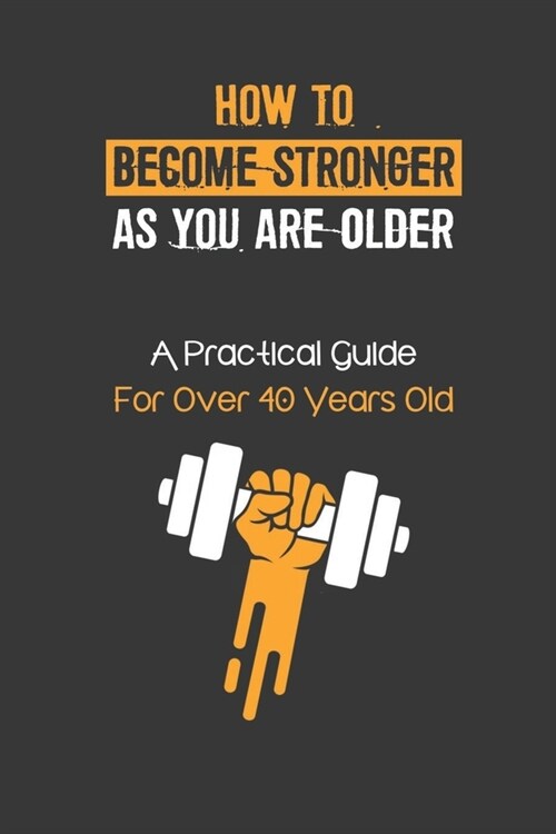 How To Become Stronger As You Are Older: A Practical Guide For Over 40 Years Old: Push Pull Legs Workout Over 40 (Paperback)