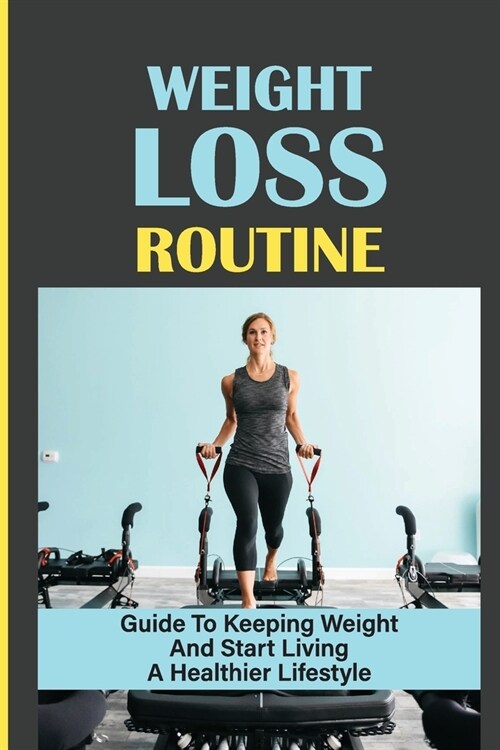Weight Loss Routine: Guide To Keeping Weight And Start Living A Healthier Lifestyle: Cycle Of Weight Loss (Paperback)