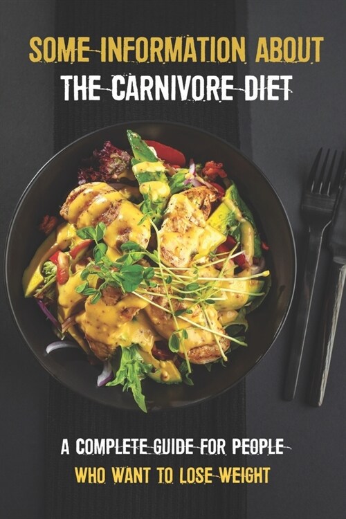 Some Information About The Carnivore Diet: A Complete Guide For People Who Want To Lose Weight: Definition Of The Carnivore Diet (Paperback)