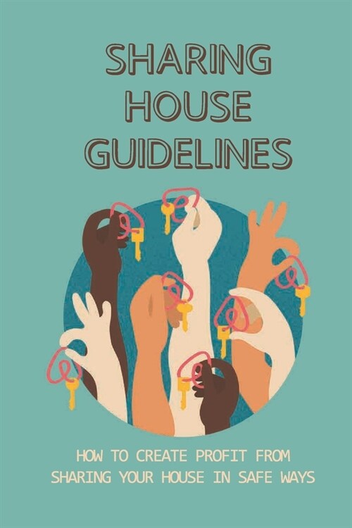 Sharing House Guidelines: How To Create Profit From Sharing Your House In Safe Ways: Make Sharing Your Home With Guests (Paperback)