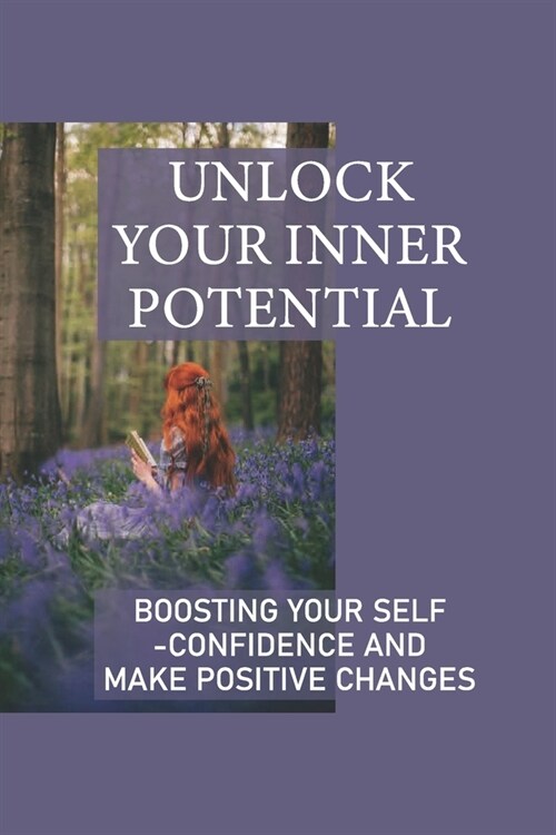 Unlock Your Inner Potential: Boosting Your Self-Confidence And Make Positive Changes: How To Out Of Stuck In Life (Paperback)