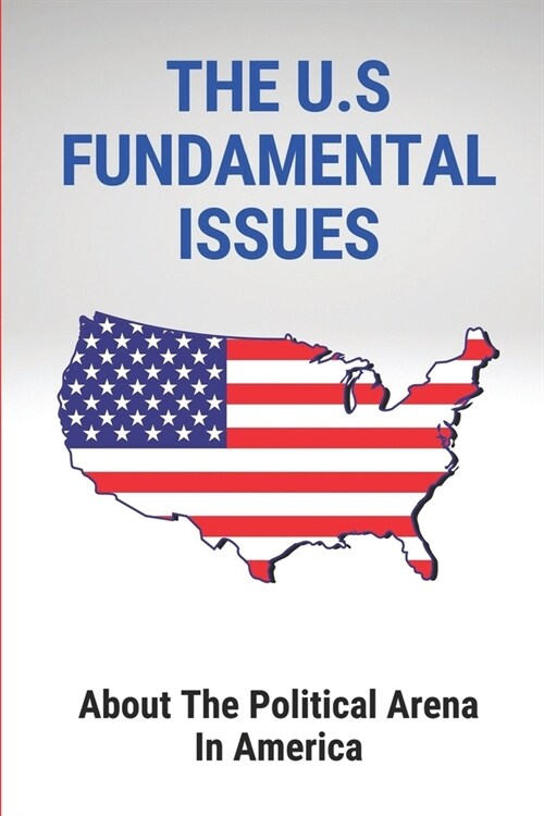 The U.S Fundamental Issues: About The Political Arena In America: Federal Government (Paperback)