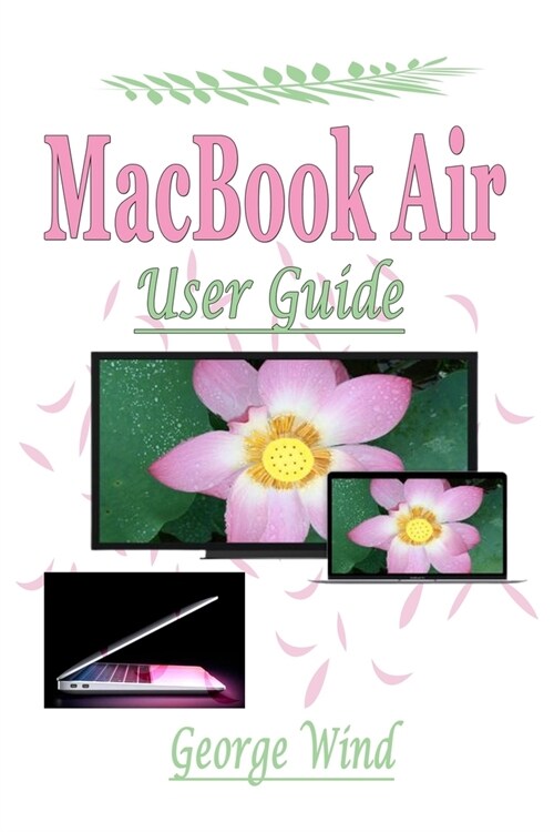 MacBook Air User Guide: A Complete Step By Step Instruction Manual for Beginners and Seniors to Learn How to Use the Apple MacBook Air With Ma (Paperback)