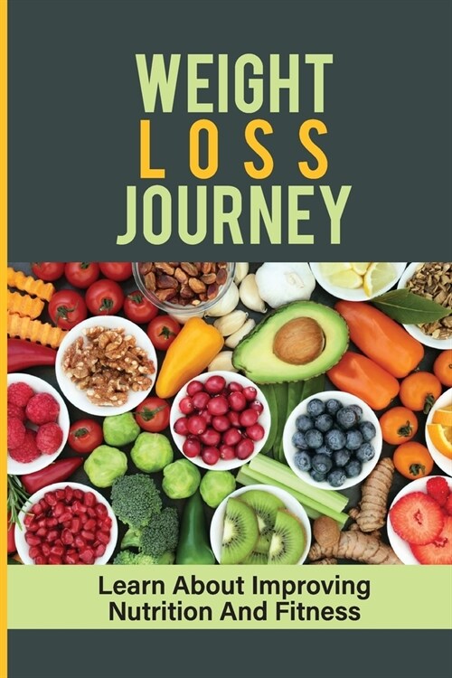 Weight Loss Journey: Learn About Improving Nutrition And Fitness: Guide To Nutrition (Paperback)
