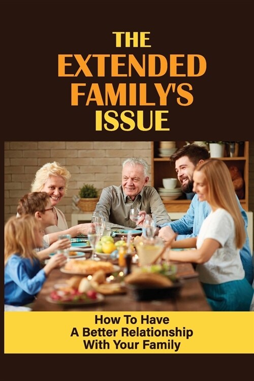 The Extended FamilyS Issue: How To Have A Better Relationship With Your Family: Having Better Relationships With Adult Children (Paperback)