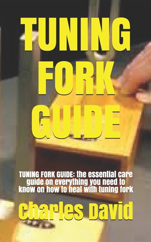 Tuning Fork Guide: TUNING FORK GUIDE: the essential care guide on everything you need to know on how to heal with tuning fork (Paperback)