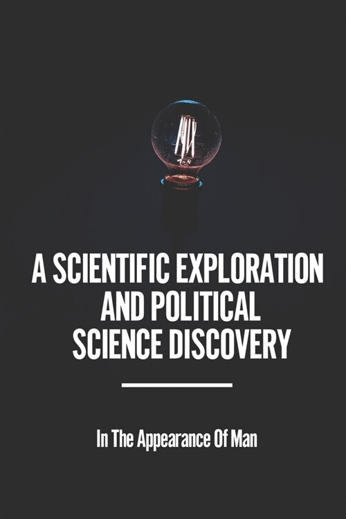 A Scientific Exploration And Political Science Discovery: In The Appearance Of Man: Make The Elderly Look Like TheyRe In Their Twenties (Paperback)