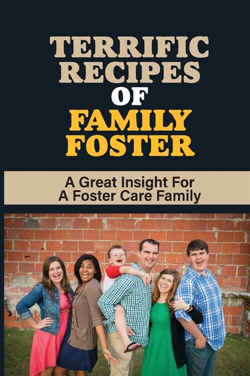 Terrific Recipes Of Family Foster: A Great Insight For A Foster Care Family: Foster Families (Paperback)