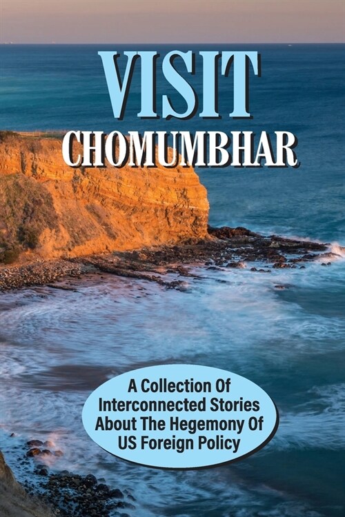 Visit Chomumbhar: A Collection Of Interconnected Stories About The Hegemony Of US Foreign Policy: History Of The Island (Paperback)