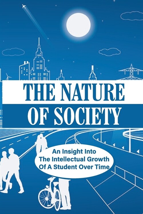 The Nature Of Society: An Insight Into The Intellectual Growth Of A Student Over Time: The Insight Of Society (Paperback)