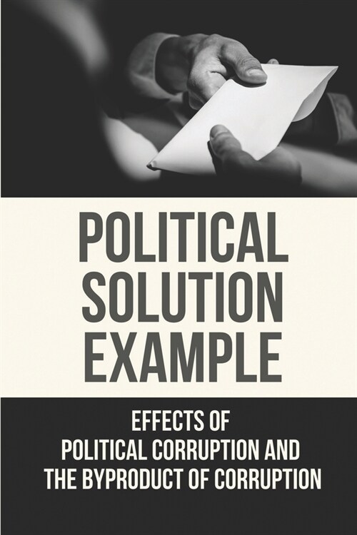 Political Solution Example: Effects Of Political Corruption And The Byproduct Of Corruption: Lobbying Meaning (Paperback)