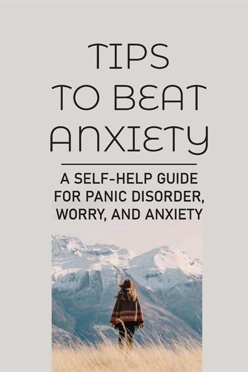 Tips To Beat Anxiety: A Self-Help Guide For Panic Disorder, Worry, And Anxiety: Anxiety Techniques (Paperback)