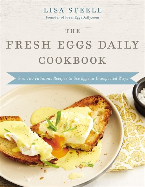 The Fresh Eggs Daily Cookbook: Over 100 Fabulous Recipes to Use Eggs in Unexpected Ways (Hardcover)