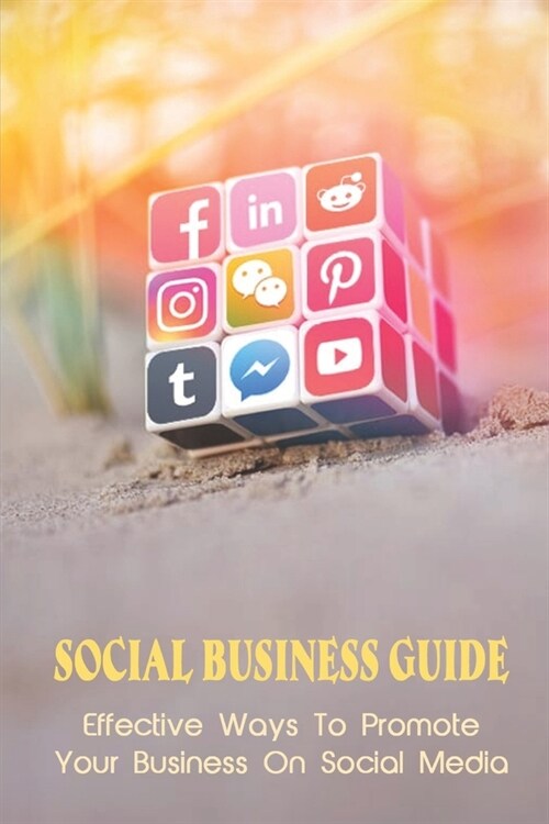 Social Business Guide: Effective Ways To Promote Your Business On Social Media: Why Small Businesses Need Social Media (Paperback)