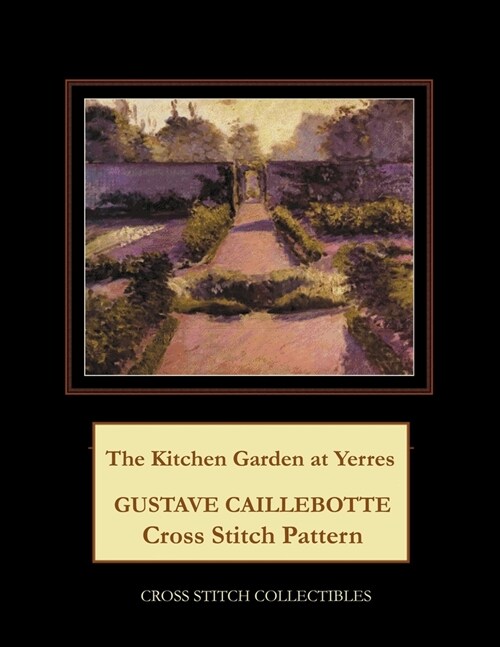 The Kitchen Garden at Yerres: Gustave Caillebotte Cross Stitch Pattern (Paperback)