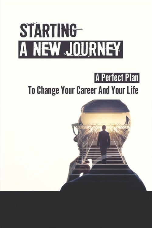 Starting A New Journey: A Perfect Plan To Change Your Career And Your Life: Marketing Yourself (Paperback)