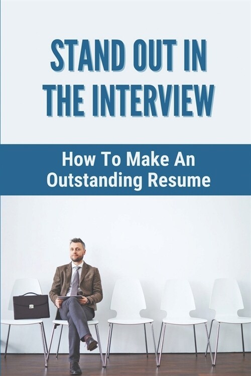 Stand Out In The Interview: How To Make An Outstanding Resume: Soft Skills Interview (Paperback)