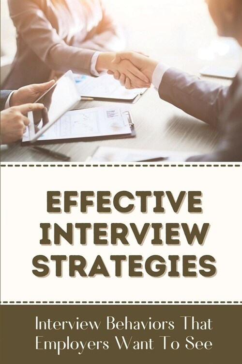 Effective Interview Strategies: Interview Behaviors That Employers Want To See: How To Take An Interview (Paperback)