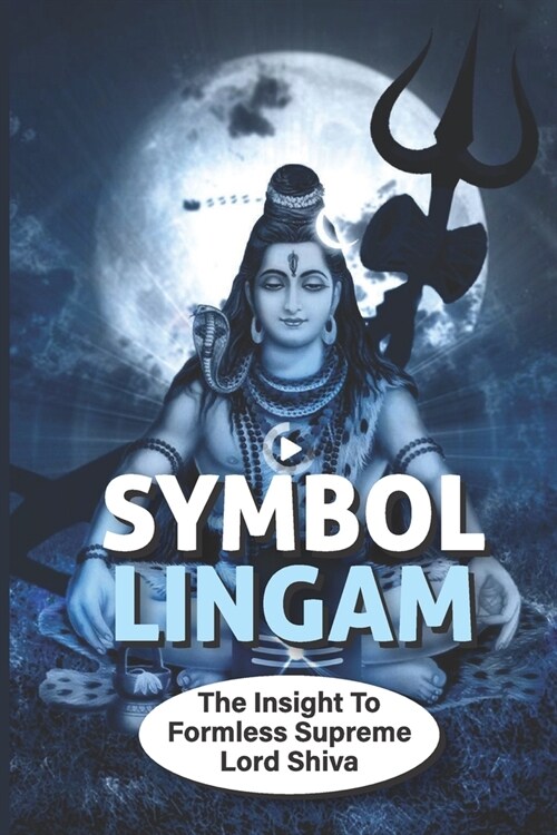 Symbol Lingam: The Insight To Formless Supreme Lord Shiva: Power Of The Symbol Lingam (Paperback)