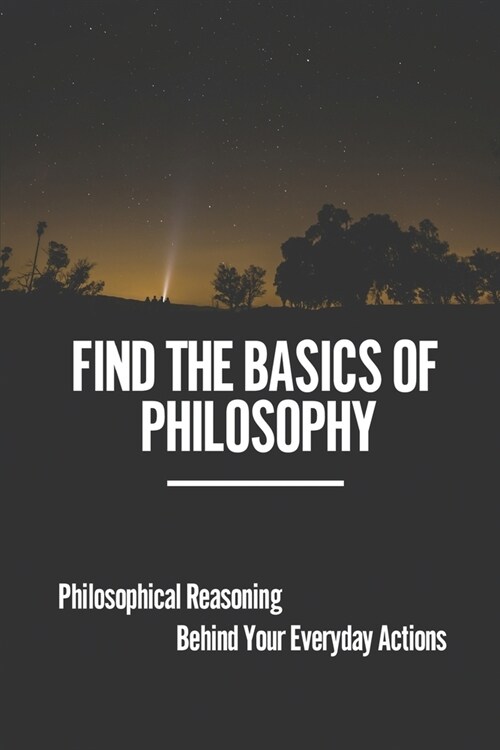 Find The Basics Of Philosophy: Philosophical Reasoning Behind Your Everyday Actions: Continental Traditions In Philosophy (Paperback)