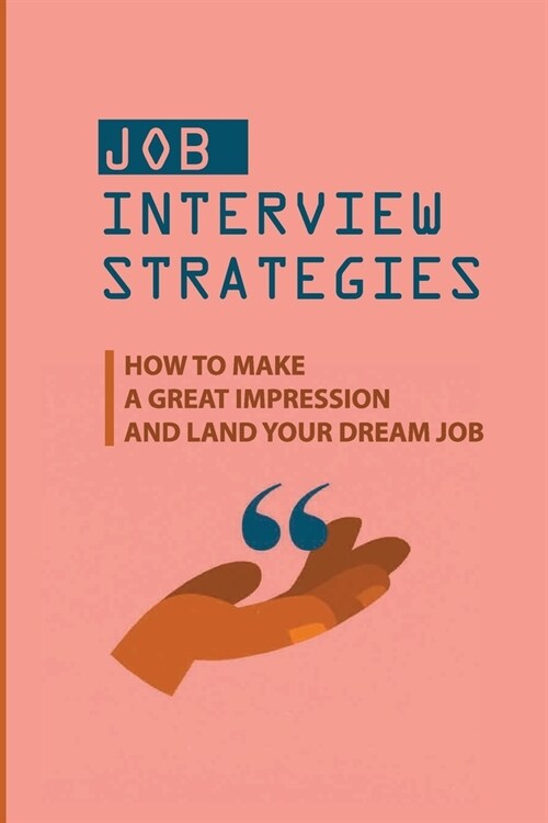 Job Interview Strategies: How To Make A Great Impression And Land Your Dream Job: How To Pass An Interview (Paperback)