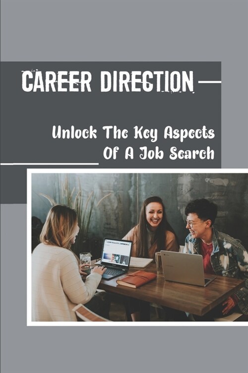 Career Direction: Unlock The Key Aspects Of A Job Search: Thriving In The Real World (Paperback)