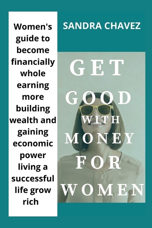 Get Good with Money for Women: Womens guide to become financially whole earning more building wealth and gaining economic power living a successful (Paperback)