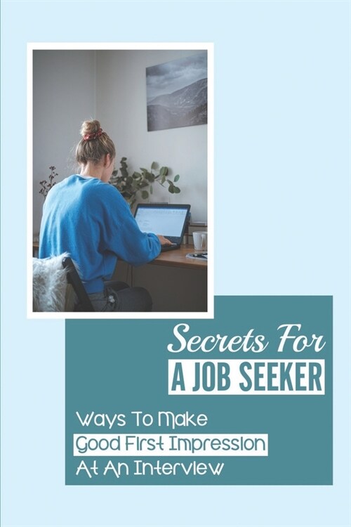 Secrets For A Job Seeker: Ways To Make Good First Impression At An Interview: Nonverbal Communication To Avoid During Interview (Paperback)