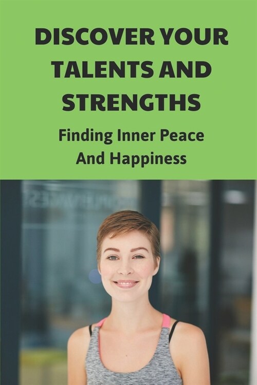 Discover Your Talents And Strengths: Finding Inner Peace And Happiness: Find Happiness In Yourself (Paperback)