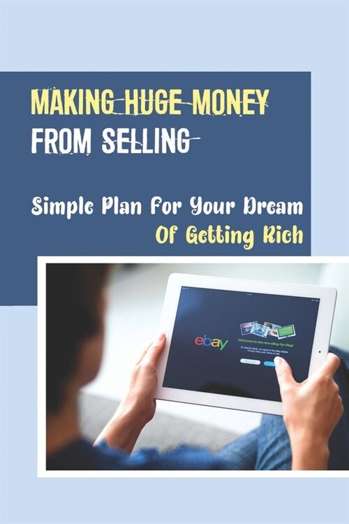 Making Huge Money From Selling: Simple Plan For Your Dream Of Getting Rich: Turning Thrift Store Vintage Toys Into Stacks Of Cash (Paperback)