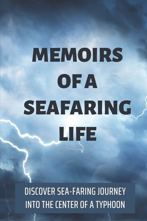 Memoirs Of A Seafaring Life: Discover Sea-Faring Journey Into The Center Of A Typhoon: How Sea-Faring Encountering Typhoon (Paperback)