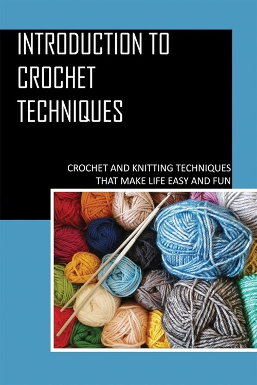 Introduction To Crochet Techniques: Crochet And Knitting Techniques That Make Life Easy And Fun: Crochet Patterns For Beginners Tutorial (Paperback)