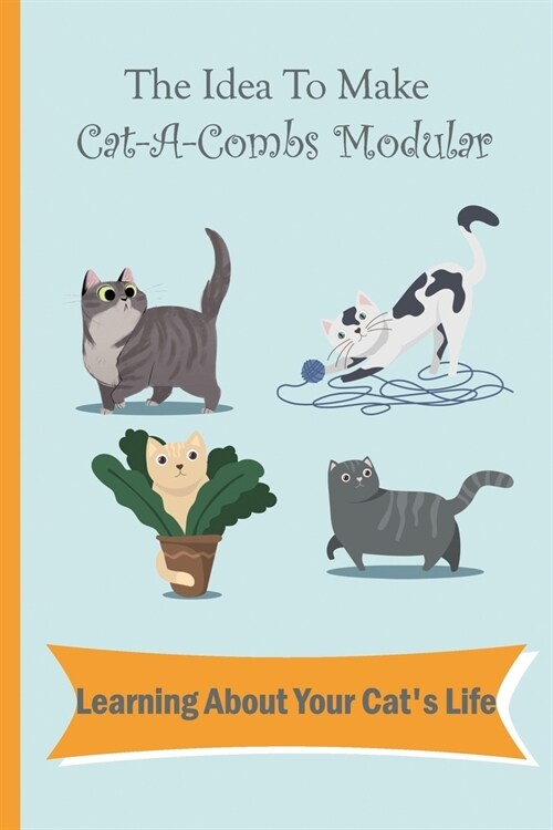 The Idea To Make Cat-A-Combs Modular: Learning About Your Cats Life: Step By Step To Build Cat-A-Combs (Paperback)