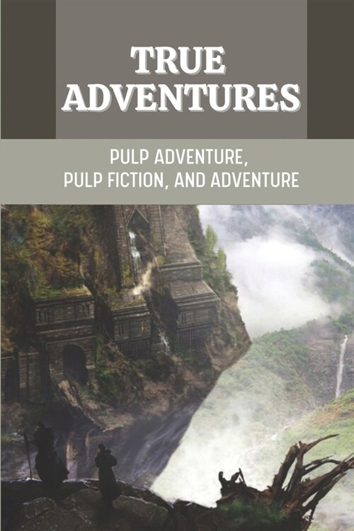 True Adventures: Pulp Adventure, Pulp Fiction, And Adventure: Adventure Novel Ideas (Paperback)