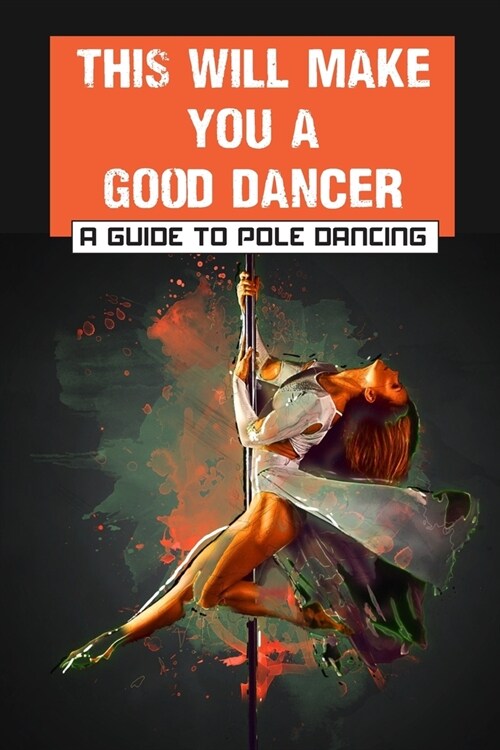 This Will Make You A Good Dancer: A Guide To Pole Dancing: Pole Dancing Workout (Paperback)