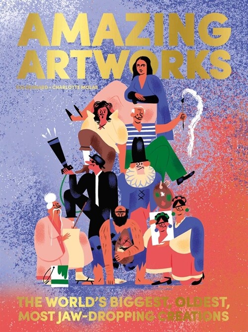 Amazing Artworks: The Biggest, Oldest, Most Jaw-Dropping Creations (Childrens Books about Art, Art History Kids) (Hardcover, Co-Edition (Fra)